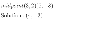 The midpoint (3,2)(5,-8) is (4,-3)